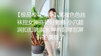 【极品校花女神】黑夜色色丝袜控女神身材好到爆 小穴超润扣扣就淌水 呻吟超嗲怼屏引茎 美极了