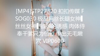 [MP4]STP27320 扣扣传媒 FSOG030 极品网丝长腿女神▌丝丝女神▌欲望的诱惑 肉体侍奉干爹只为包包 中出无毛嫩穴 VIP0600