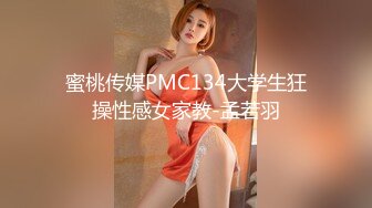 蜜桃传媒PMC134大学生狂操性感女家教-孟若羽