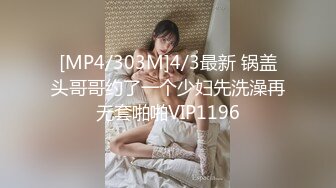 [MP4/303M]4/3最新 锅盖头哥哥约了一个少妇先洗澡再无套啪啪VIP1196