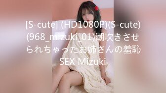 [S-cute] (HD1080P)(S-cute)(968_mizuki_01)潮吹きさせられちゃったお姉さんの羞恥SEX Mizuki