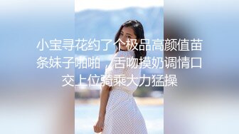 小宝寻花约了个极品高颜值苗条妹子啪啪，舌吻摸奶调情口交上位骑乘大力猛操