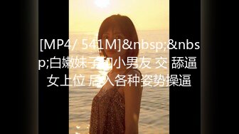 [MP4/ 541M]&nbsp;&nbsp;白嫩妹子和小男友 交 舔逼 女上位 后入各种姿势操逼