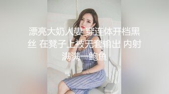 漂亮大奶人妻 穿连体开档黑丝 在凳子上被无套输出 内射满满一鲍鱼