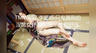 TMW057.李娜娜.只专属我的淫荡女仆.随时随地性爱舒压.天美传媒