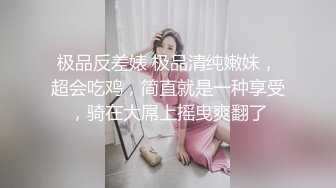 极品反差婊 极品清纯嫩妹，超会吃鸡，简直就是一种享受，骑在大屌上摇曳爽翻了