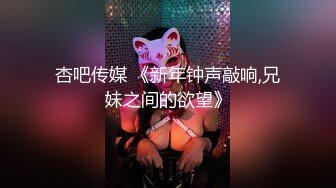 杏吧传媒 《新年钟声敲响,兄妹之间的欲望》