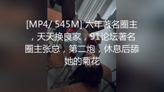 [MP4/ 545M] 六年著名圈主，天天换良家，91论坛著名圈主张总，第二炮，休息后舔她的菊花