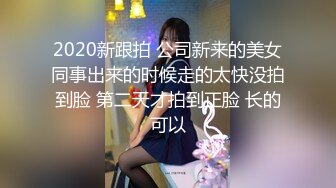 2020新跟拍 公司新来的美女同事出来的时候走的太快没拍到脸 第二天才拍到正脸 长的可以