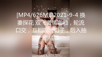 [MP4/626MB]2021-9-4 换妻探花 双飞激情啪啪，轮流口交，互相吸吮奶子，后入抽插猛操