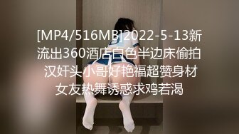 [MP4/516MB]2022-5-13新流出360酒店白色半边床偷拍 汉奸头小哥好艳福超赞身材女友热舞诱惑求鸡若渴