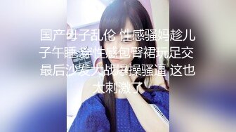 国产母子乱伦 性感骚妈趁儿子午睡 穿性感包臀裙玩足交 最后沙发大战爆操骚逼 这也太刺激了