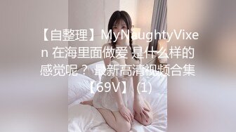 【自整理】MyNaughtyVixen 在海里面做爱 是什么样的感觉呢？ 最新高清视频合集【69V】 (1)