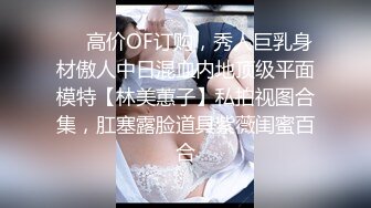 ❤️高价OF订购，秀人巨乳身材傲人中日混血内地顶级平面模特【林美蕙子】私拍视图合集，肛塞露脸道具紫薇闺蜜百合