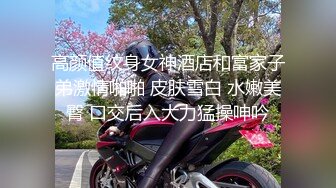 高颜值纹身女神酒店和富家子弟激情啪啪 皮肤雪白 水嫩美臀 口交后入大力猛操呻吟