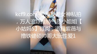 kcf9.com-极品反差女神私拍，万人追踪推特气质小姐姐【小姑妈S】订阅，道具紫薇与撸铁健硕帅哥大玩性爱1