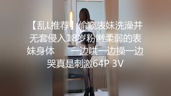 【乱L推荐】偷窥表妹洗澡并无套侵入18岁粉嫩柔弱的表妹身体 ❤️一边哄一边操一边哭真是刺激64P 3V