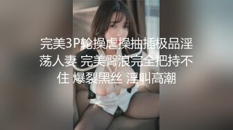 完美3P轮操虐操抽插极品淫荡人妻 完美臀浪完全把持不住 爆裂黑丝 淫叫高潮