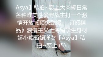 Asya】私拍~恋上大肉棒日常各种唯美性爱野战主打一个激情开放《顶级劲爆☀️订阅精品》浪漫主义上海留学生身材娇小翘臀媚洋女【Asya】私拍~恋上 (5)