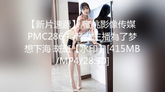 【新片速遞】 蜜桃影像传媒 PMC286 抖音女主播為了梦想下海 斑斑【水印】[415MB/MP4/28:30]