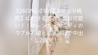 326ONS-030 【ぷりぷり桃尻】はだける浴衣がエロ可愛い！！スレンダー美ボディのウブかわ娘と温泉旅行で中出し2連発！！