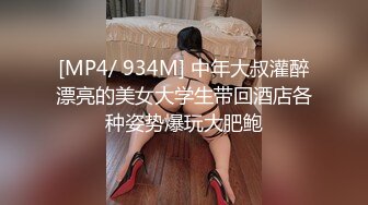 [MP4/ 934M] 中年大叔灌醉漂亮的美女大学生带回酒店各种姿势爆玩大肥鲍