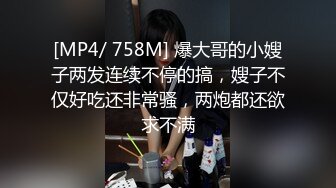 [MP4/ 758M] 爆大哥的小嫂子两发连续不停的搞，嫂子不仅好吃还非常骚，两炮都还欲求不满