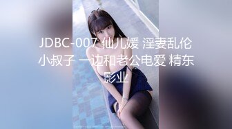 JDBC-007 仙儿媛 淫妻乱伦小叔子 一边和老公电爱 精东影业