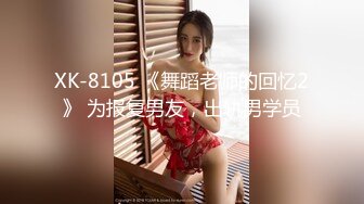 XK-8105 《舞蹈老师的回忆2》 为报复男友，出轨男学员