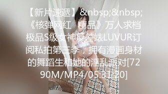 【新片速遞】&nbsp;&nbsp;《核弹网红✅精品》万人求档极品S级女神反差婊LUVUR订阅私拍第三季，拥有漫画身材的舞蹈生和她的淫乱派对[7290M/MP4/05:31:20]