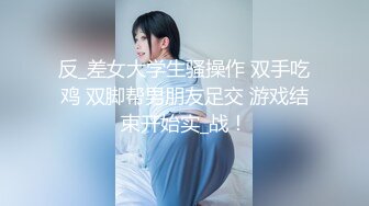 反_差女大学生骚操作 双手吃鸡 双脚帮男朋友足交 游戏结束开始实_战！