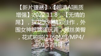 【新片速遞】 【超清AI画质增强】2022.11.8，【无情的屌】，探花大神精彩佳作，外围女神被跳蛋玩弄，黑丝美臀，花式啪啪[2360MB/MP4/01:52:46]