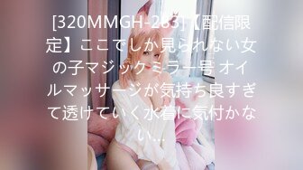 [320MMGH-283]【配信限定】ここでしか見られない女の子マジックミラー号 オイルマッサージが気持ち良すぎて透けていく水着に気付かない…