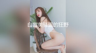 白富美骚逼的狂野