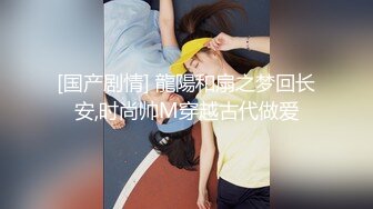 [国产剧情] 龍陽和扇之梦回长安,时尚帅M穿越古代做爱