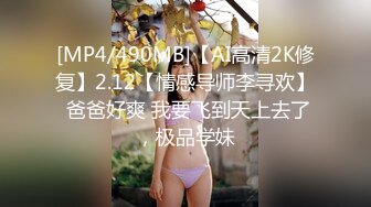 [MP4/490MB]【AI高清2K修复】2.12【情感导师李寻欢】 爸爸好爽 我要飞到天上去了，极品学妹