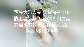 漂亮大奶人妻 穿着油亮连体情趣黑丝 被无套输出 白虎骚穴淫水超多 最后撅着大屁屁后入内射 超诱惑