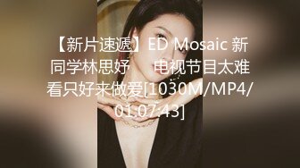 【新片速遞】ED Mosaic 新同学林思妤❤️电视节目太难看只好来做爱[1030M/MP4/01:07:43]