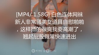 [MP4/ 1.58G] 白色连体网袜新人非常骚美女道具自慰啪啪，这样插的很爽我要高潮了，翘起屁股假屌快速进出