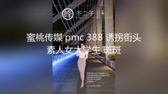 蜜桃传媒 pmc 388 诱拐街头素人女大学生 斑斑