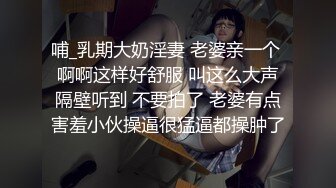 哺_乳期大奶淫妻 老婆亲一个 啊啊这样好舒服 叫这么大声隔壁听到 不要拍了 老婆有点害羞小伙操逼很猛逼都操肿了