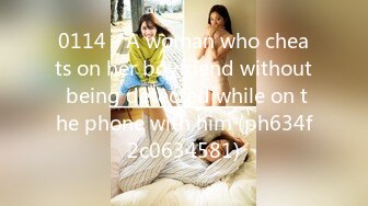 0114 - A woman who cheats on her boyfriend without being detected while on the phone with him (ph634f2c0634581)