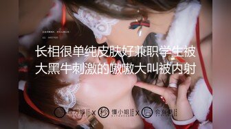 精品自拍流出，超清纯极品反差女友【希妹兒】身材哇哇棒~口交啪啪,艹到眼神迷离，表情销魂！