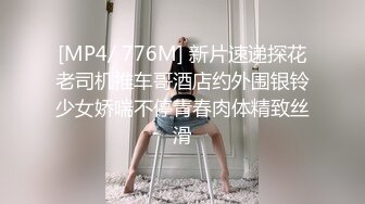 [MP4/ 776M] 新片速递探花老司机推车哥酒店约外围银铃少女娇喘不停青春肉体精致丝滑