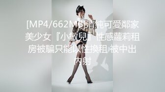 [MP4/662MB]清純可愛鄰家美少女『小敏兒』性感蘿莉租房被騙只能以性換租 被中出內射