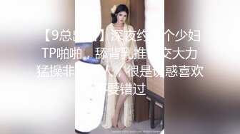 【9总出击】深夜约了个少妇TP啪啪，舔背乳推口交大力猛操非常诱人，很是诱惑喜欢不要错过