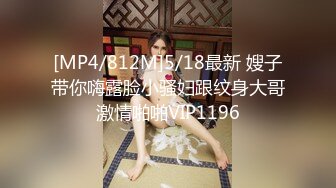 [MP4/812M]5/18最新 嫂子带你嗨露脸小骚妇跟纹身大哥激情啪啪VIP1196