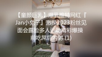 【童颜巨乳】爆乳推特网红『Jan小兔子』激操2023粉丝见面会露脸多人运动精彩爆操 前吃屌后内射 (1)