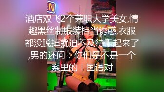 酒店双飞2个兼职大学美女,情趣黑丝制服装相当诱惑,衣服都没脱掉就迫不及待干起来了,男的还问：你们是不是一个系里的！国语对