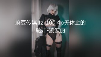 麻豆传媒 tz-100 4p无休止的轮奸-凌波丽